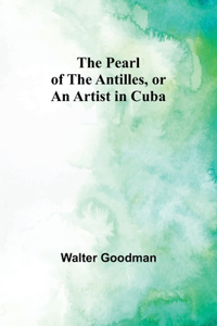 Pearl of the Antilles, or An Artist in Cuba