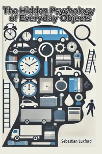 The Hidden Psychology Of Everyday Objects