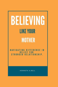 Believing like your mother
