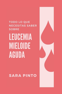 Todo Lo Que Necesitas Saber Sobre Leucemia Mieloide Aguda