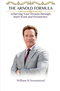 Arnold Formula: Achieving Your Dreams through Hard Work and Persistence.