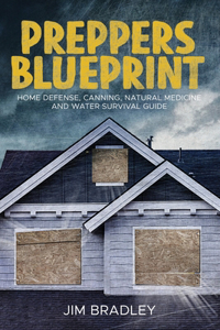 Preppers blueprint: Home defense, canning, natural medicine and water survival guide