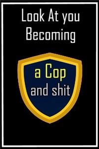 Look at You Becoming a A Cop and Shit
