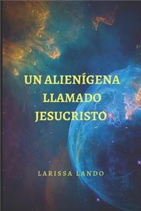 Un Alienígena Llamado Jesucristo