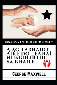 Conas Cúram A Dhéanamh Ar Leanbh Breoite! A.Ag tabhairt Aire Do Leanaí Nuabheirthe Sa Bhaile