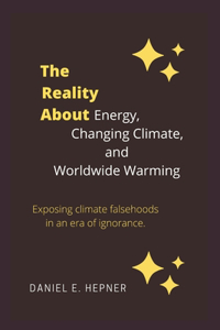 The Reality About Energy, Changing Climate, and Worldwide Warming