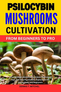 Psilocybin Mushrooms Cultivation from Beginners to Pro