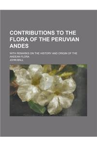 Contributions to the Flora of the Peruvian Andes; With Remarks on the History and Origin of the Andean Flora