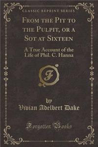 From the Pit to the Pulpit, or a Sot at Sixteen