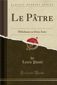 Le Pï¿½tre: Mï¿½lodrame En Deux Actes (Classic Reprint): Mï¿½lodrame En Deux Actes (Classic Reprint)