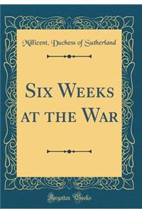 Six Weeks at the War (Classic Reprint)