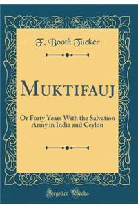 Muktifauj: Or Forty Years with the Salvation Army in India and Ceylon (Classic Reprint): Or Forty Years with the Salvation Army in India and Ceylon (Classic Reprint)