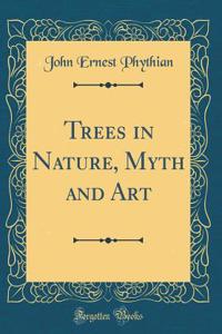 Trees in Nature, Myth and Art (Classic Reprint)