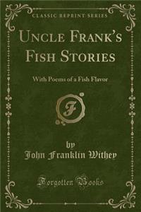 Uncle Frank's Fish Stories: With Poems of a Fish Flavor (Classic Reprint)