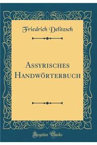 Assyrisches HandwÃ¶rterbuch (Classic Reprint)