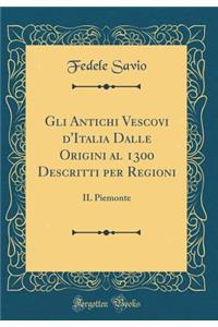 Gli Antichi Vescovi d'Italia Dalle Origini al 1300 Descritti per Regioni: IL Piemonte (Classic Reprint)