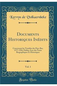 Documents Historiques Inï¿½dits, Vol. 1: Concernant Les Troubles Des Pays-Bas, 1577-1584, Publies Avec Des Notes Biographiques Et Historiques (Classic Reprint)