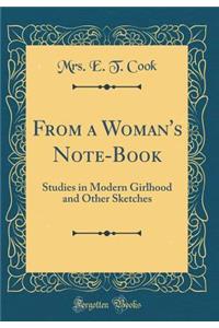 From a Woman's Note-Book: Studies in Modern Girlhood and Other Sketches (Classic Reprint)