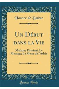 Un Début dans la Vie: Madame Firmiani; Le Message; La Messe de l'Athée (Classic Reprint)