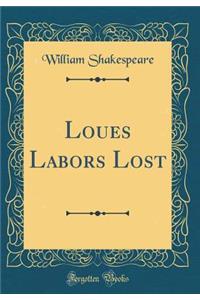 Loues Labors Lost (Classic Reprint)