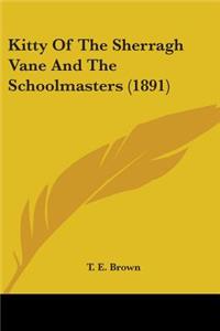 Kitty Of The Sherragh Vane And The Schoolmasters (1891)