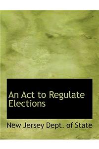 An ACT to Regulate Elections