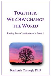 Together, We Can Change the World: Raising Love Consciousness Book 2