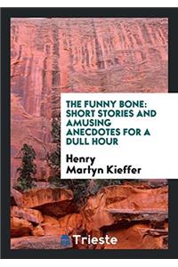 The Funny Bone: Short Stories and Amusing Anecdotes for a Dull Hour