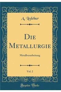 Die Metallurgie, Vol. 2: Metallverarbeitung (Classic Reprint)