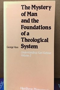 The Mystery of Man and the Foundations of a Theological System (v. 2) (Understanding Karl Rahner)