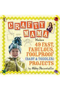 Crafty Mama: Makes 49 Fast, Fabulous, Foolproof (Baby & Toddler) Projects