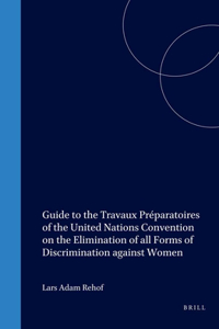 Guide to the Travaux Preparatories of the United Nations Convention on the Elimination of All Forms of Discrimination Against Women