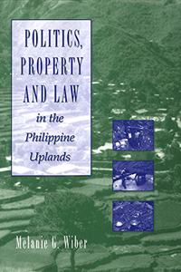 Politics, Property and Law in the Philippine Uplands