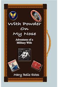 With Powder On My / Nose Adventures of a Military Wife