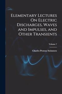 Elementary Lectures On Electric Discharges, Waves and Impulses, and Other Transients; Volume 7