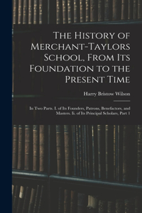 History of Merchant-Taylors School, From Its Foundation to the Present Time