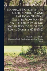 Marriage Notices in the South-Carolina and American General Gazette From May 30, 1766, to February 28, 1781, and in Its Successor the Royal Gazette (1781-1782)