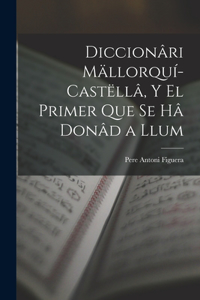 Diccionâri Mällorquí-Castëllâ, Y El Primer Que Se Hâ Donâd a Llum