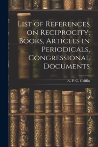 List of References on Reciprocity, Books, Articles in Periodicals, Congressional Documents