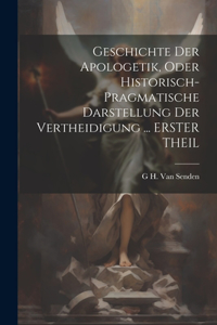 Geschichte Der Apologetik, Oder Historisch-Pragmatische Darstellung Der Vertheidigung ... ERSTER THEIL