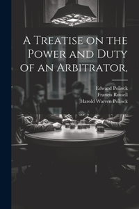 Treatise on the Power and Duty of an Arbitrator,