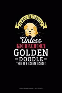 Always Be Yourself Unless You Can Be A Golden Doodle Then Be A Golden Doodle