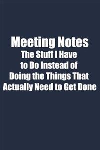 Meeting Notes The Stuff I Have To Do Instead of Doing the Things That Actually Need to Get Done