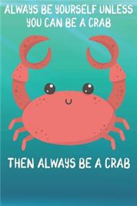 Always Be Yourself Unless You Can Be A Crab Then Always Be A Crab
