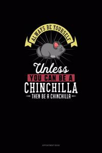 Always Be Yourself Unless You Can Be A Chinchilla Then Be A Chinchilla: Appointment Book