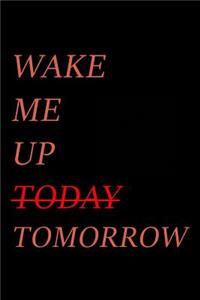 Wake me up (today) Tomorrow