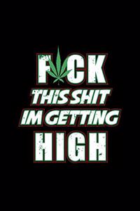 Fuck This Shit I'm Getting High