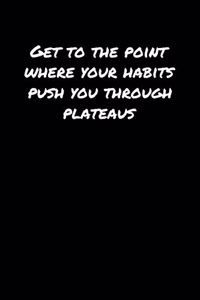 Get To The Point Where Your Habits Push You Through Plateaus