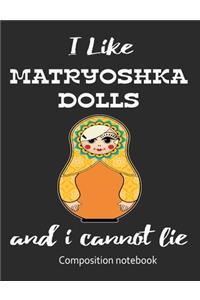 I Love Matryoshka Dolls And I Cannot Lie Composition Notebook