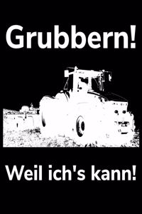 Grubbern! Weil ich's kann!